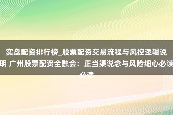实盘配资排行榜_股票配资交易流程与风控逻辑说明 广州股票配资全融会：正当渠说念与风险细心必读